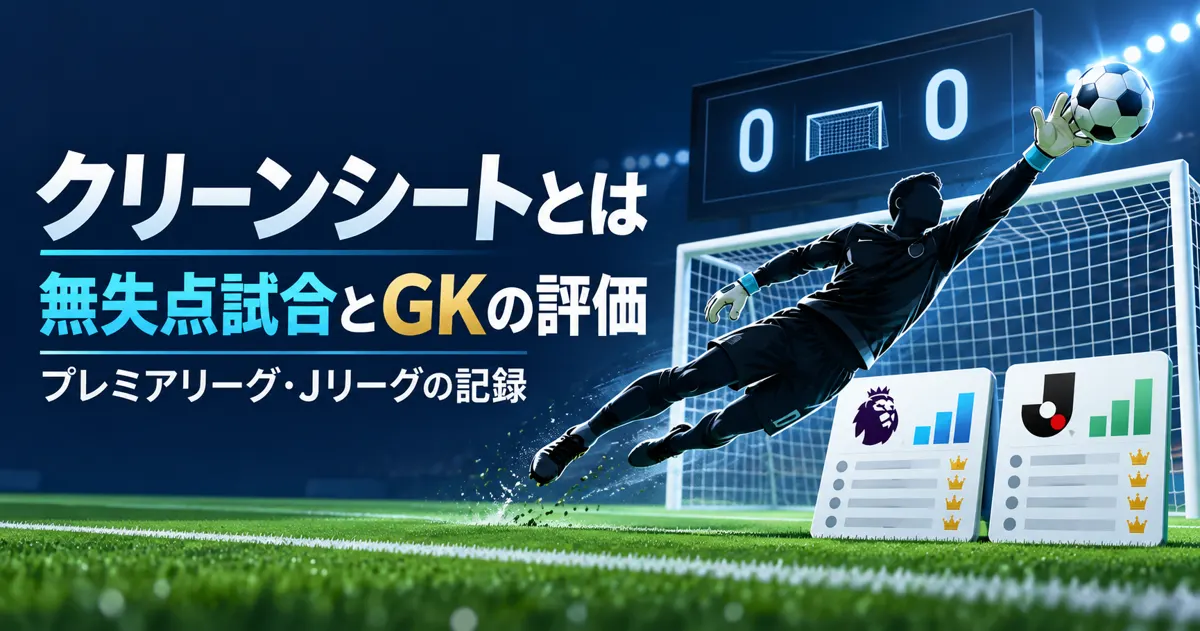 クリーンシートとは｜無失点試合の意味・GKの評価・プレミアリーグとJリーグの記録