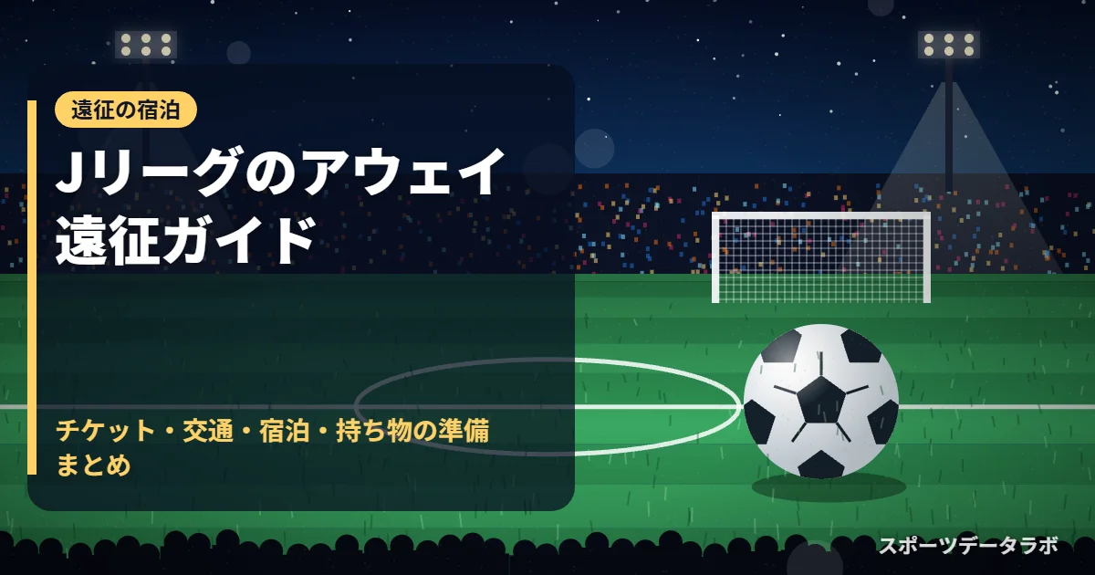 Jリーグのアウェイ遠征ガイド｜チケット・交通・宿泊・持ち物の準備まとめ